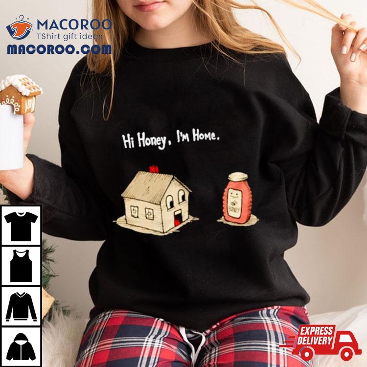 Hi Honey I’m Home Funny Shirt Hi Honey I’m Home Funny Shirt