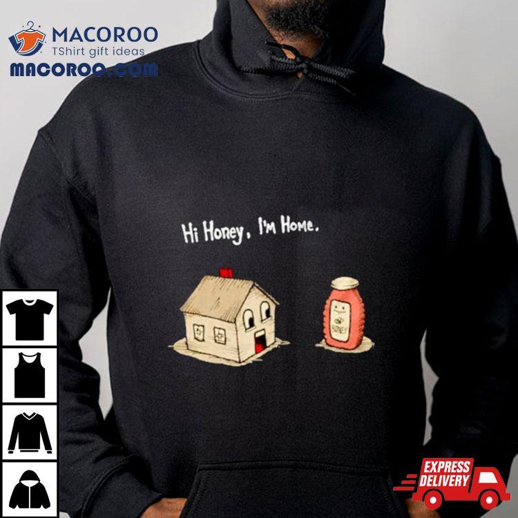 Hi Honey I’m Home Funny Shirt Hi Honey I’m Home Funny Shirt