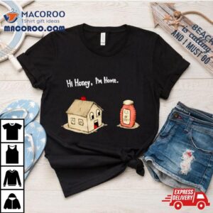 Hi Honey I’m Home Funny Shirt 3 Hi Honey I Rsquo M Home Funny Tshirt