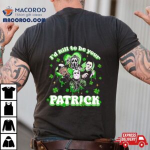 Horror Character I Would Kill To Be Your Patrick St Patricks Day 2024 T Shirt