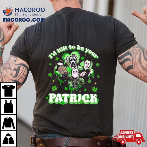 Horror Character I Would Kill To Be Your Patrick St Patricks Day 2024 T Shirt