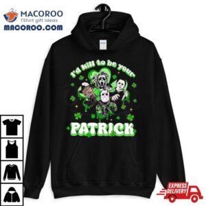 Horror Character I Would Kill To Be Your Patrick St Patricks Day Tshirt