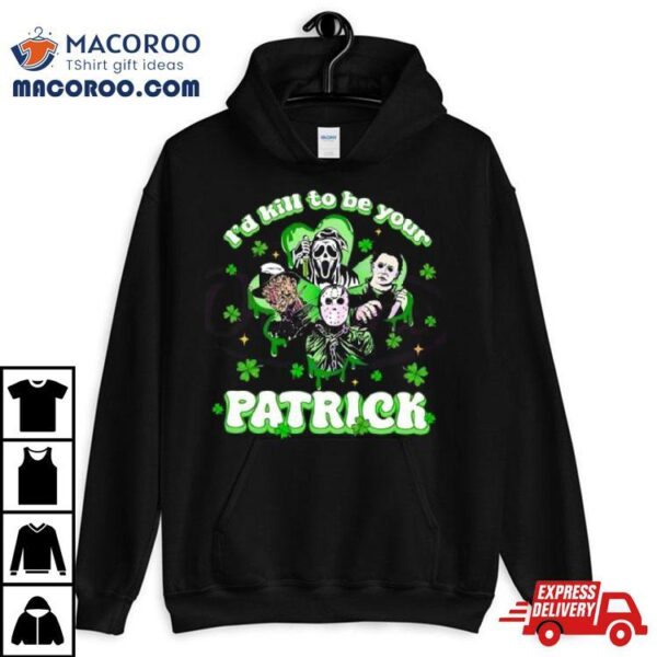 Horror Character I Would Kill To Be Your Patrick St Patricks Day 2024 T Shirt