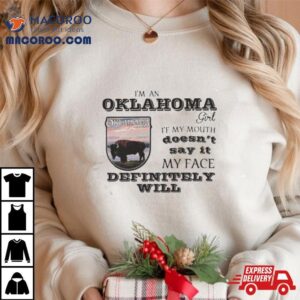 I Am A Oklahoma Girl If My Mouth Doesn T Say It My Face Definitely Will Tshirt