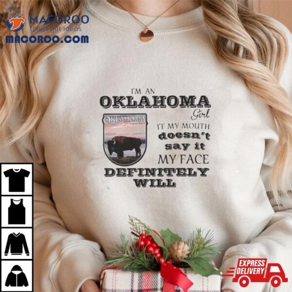 I Am A Oklahoma Girl If My Mouth Doesn’t Say It My Face Definitely Will Shirt