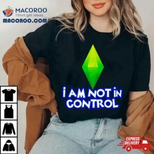 I Am Not In Control Tshirt