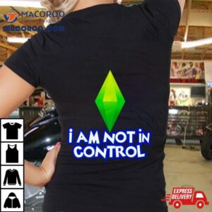 I Am Not In Control Tshirt