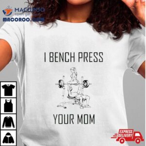 I Bench Press Your Mom Tshirt