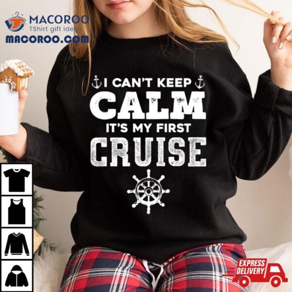 I Cant Keep Calm Its My First Cruise Shirt