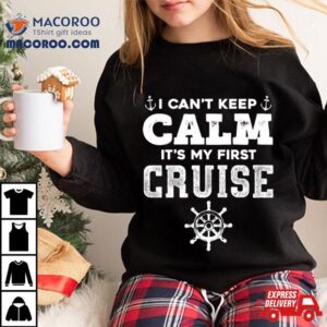 I Cant Keep Calm Its My First Cruise Shirt