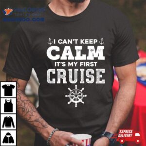 I Cant Keep Calm Its My First Cruise Tshirt