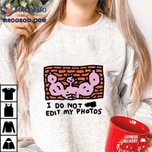 I Do Not Edit My Photos Tshirt