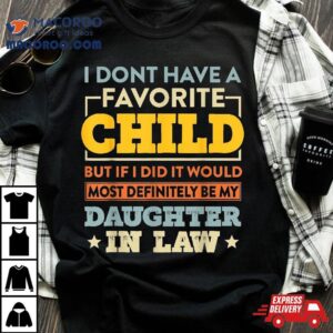 I Don T Have A Favorite Child But If Did Daughter In Law Tshirt