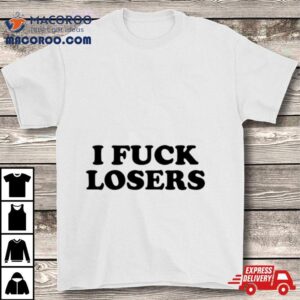 I Fuck Losers Tshirt