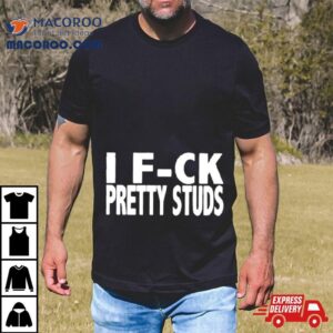 I Fuck Pretty Studs Tshirt