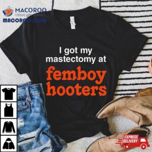 I Got My Mastectomy At Femboy Hooters Tshirt