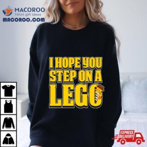 I Hope You Step On A Lego T Shirt