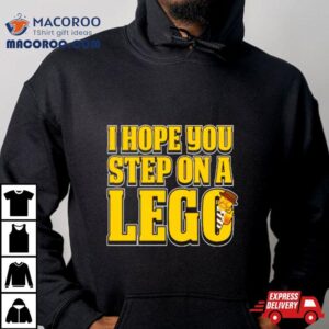 I Hope You Step On A Lego T Shirt