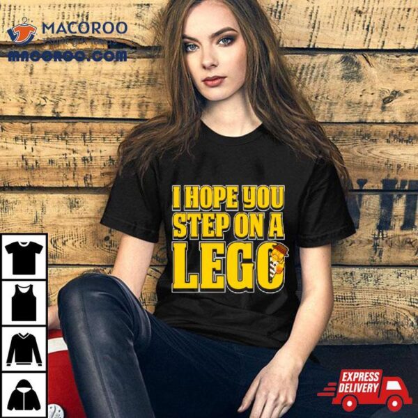 I Hope You Step On A Lego T Shirt