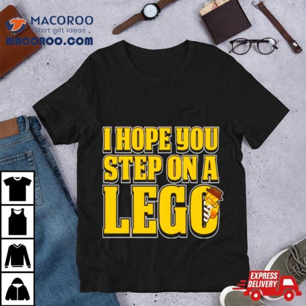 I Hope You Step On A Lego T Shirt