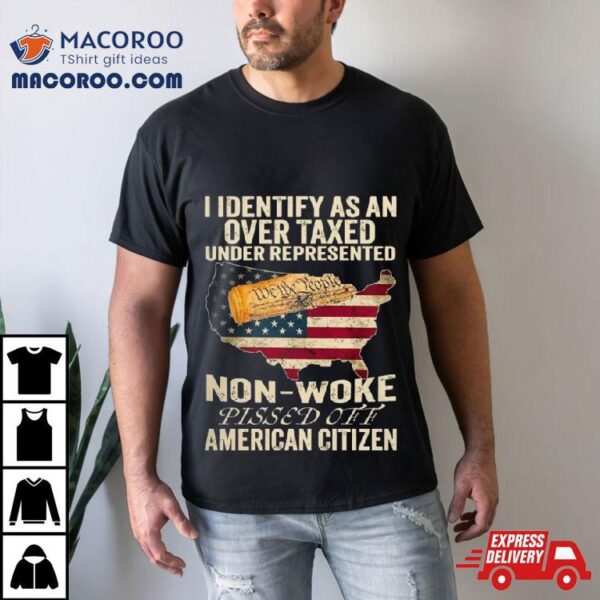 I Identify As An Over Taxed Under American Citizen Shirt