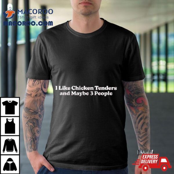 I Like Chicken Tenders And Maybe 3 People Shirt