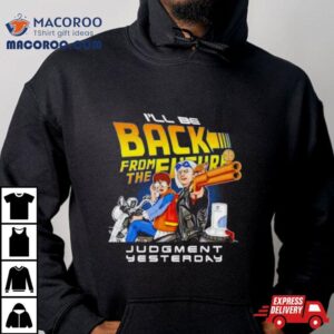 I Ll Be Back From The Future Judgment Yesterday Tshirt