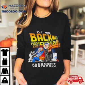 I Ll Be Back From The Future Judgment Yesterday Tshirt