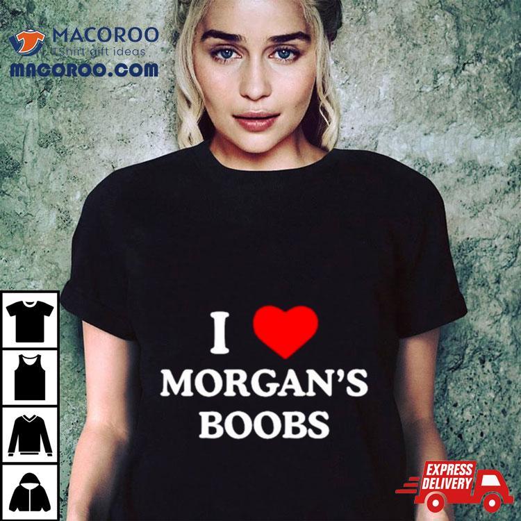 I Love Morgan’s Boobs Shirt I Love Morgan’s Boobs Shirt