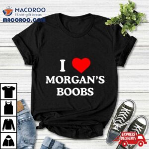I Love Morgan's Boobs Shirt 2 I Love Morgan S Boobs Tshirt