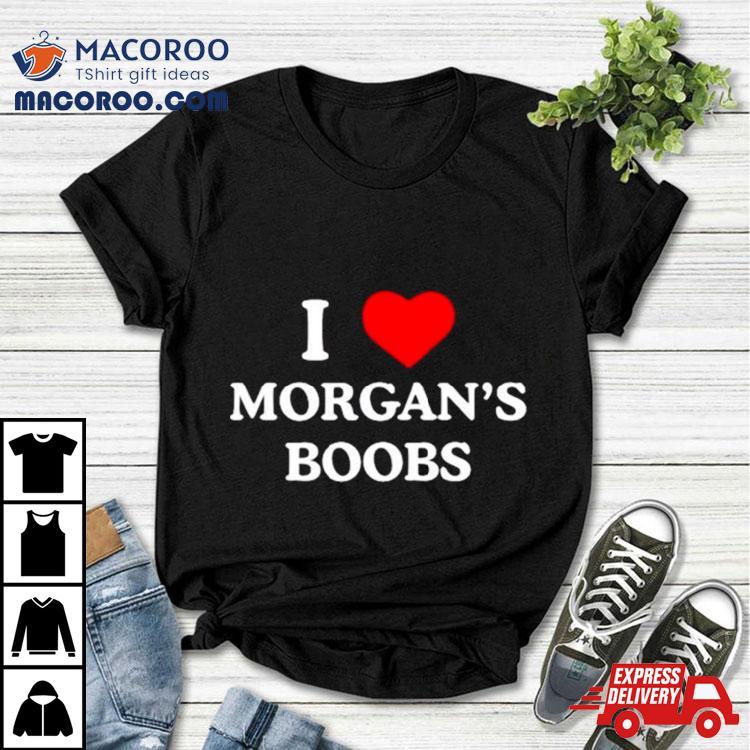I Love Morgan’s Boobs Shirt I Love Morgan’s Boobs Shirt