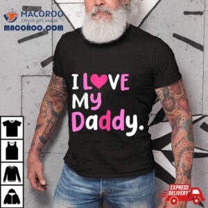 I Love My Daddy Best Dad Ever Father S Day Cool Kids Tshirt