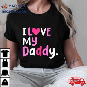 I Love My Daddy Best Dad Ever Father S Day Cool Kids Tshirt