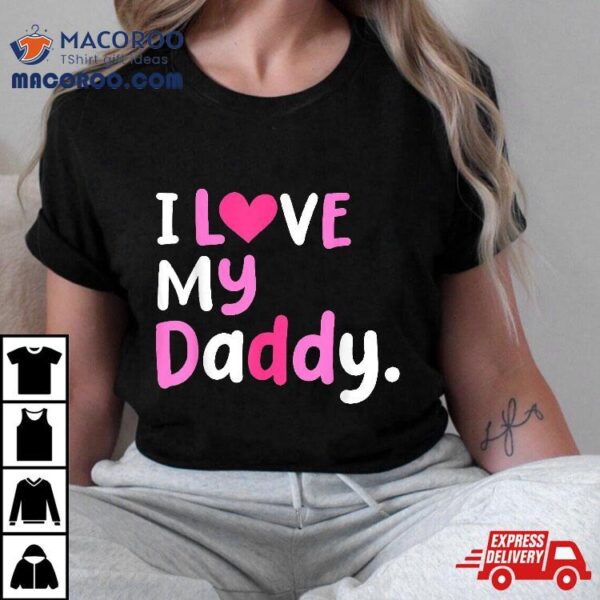 I Love My Daddy Best Dad Ever Father’s Day Cool Kids Shirt