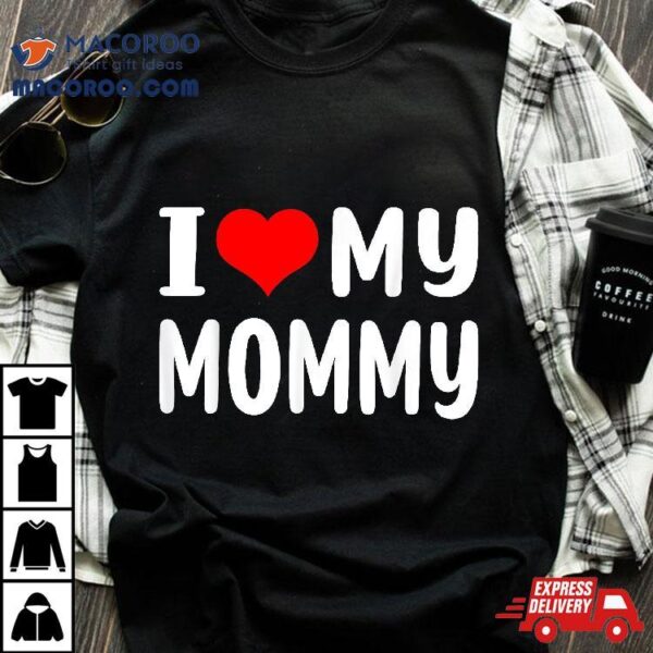 I Love My Mommy Funny Mothers Day Gifts For Mom Mama Shirt