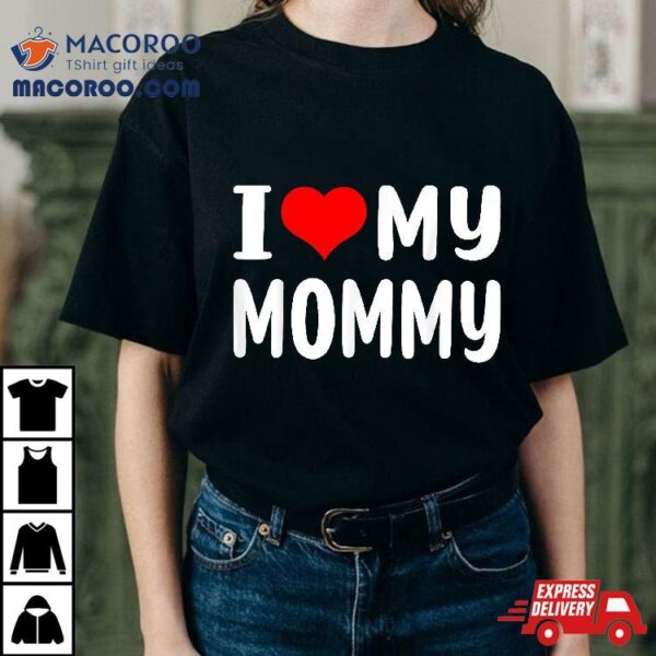 I Love My Mommy Funny Mothers Day Gifts For Mom Mama Shirt