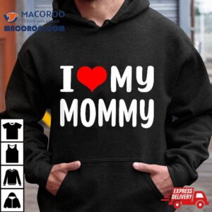 I Love My Mommy Funny Mothers Day Gifts For Mom Mama Tshirt