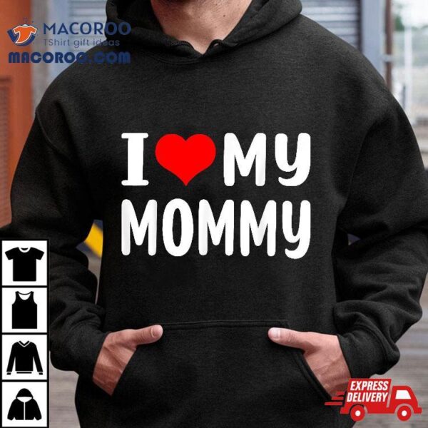 I Love My Mommy Funny Mothers Day Gifts For Mom Mama Shirt