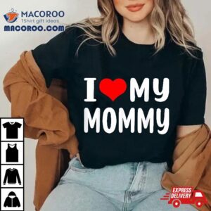 I Love My Mommy Funny Mothers Day Gifts For Mom Mama Tshirt