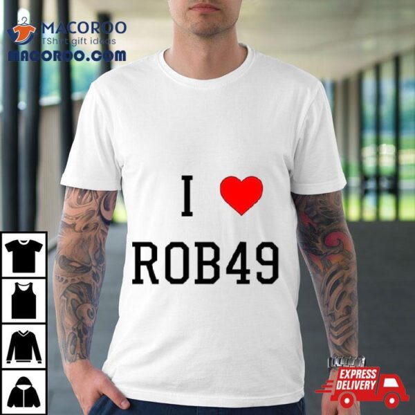 I Love Rob49 Shirt