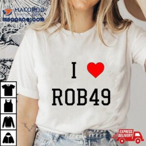 I Love Rob49 Shirt