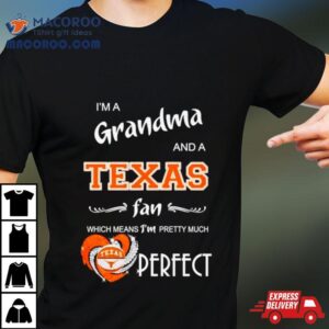I’m A Grandma And A Longhorns Fan Which Means I’m Pretty Much Perfecshirt
