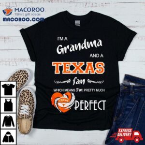 I’m A Grandma And A Longhorns Fan Which Means I’m Pretty Much Perfecshirt