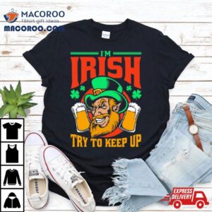 I M Irish Try To Keep Up Tshirt