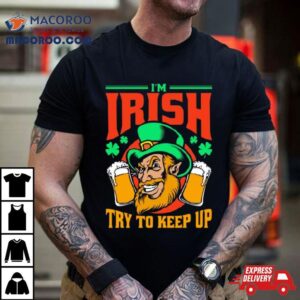 I M Irish Try To Keep Up Tshirt