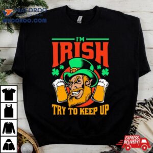 I M Irish Try To Keep Up Tshirt