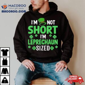 I M Not Short Leprechaun Sized Happy Saint Patrick Day Tshirt