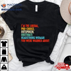 I M The Liberal Pro Choice Outspoken Obstinate Headstrong Woman You Were Warned About Vintage Tshirt