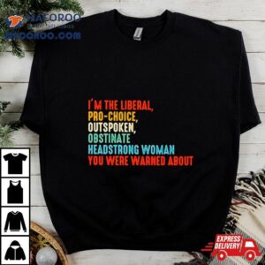 I M The Liberal Pro Choice Outspoken Obstinate Headstrong Woman You Were Warned About Vintage Tshirt