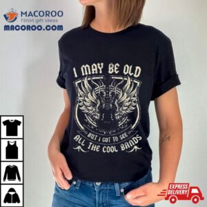 I May Be Old But I Got To See All The Cool Band Rock Concer Tshirt